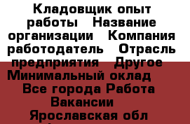 Кладовщик опыт работы › Название организации ­ Компания-работодатель › Отрасль предприятия ­ Другое › Минимальный оклад ­ 1 - Все города Работа » Вакансии   . Ярославская обл.,Фоминское с.